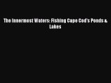 [PDF Download] The Innermost Waters: Fishing Cape Cod's Ponds & Lakes  Free Books