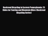 [PDF Download] Backroad Bicycling in Eastern Pennsylvania: 25 Rides for Touring and Mountain