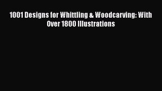 [PDF Download] 1001 Designs for Whittling & Woodcarving: With Over 1800 Illustrations  Read