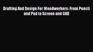 [PDF Download] Drafting And Design For Woodworkers: From Pencil and Pad to Screen and CAD