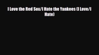 [PDF Download] I Love the Red Sox/I Hate the Yankees (I Love/I Hate) [PDF] Online