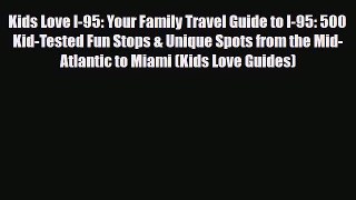 [PDF Download] Kids Love I-95: Your Family Travel Guide to I-95: 500 Kid-Tested Fun Stops &