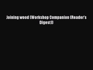 [PDF Download] Joining wood (Workshop Companion (Reader's Digest))  Free Books