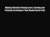 [PDF Download] Making Wooden Fishing Lures: Carving and Painting Techniques That Really Catch