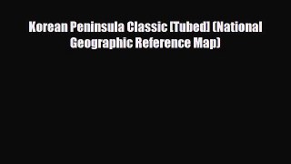 [PDF Download] Korean Peninsula Classic [Tubed] (National Geographic Reference Map) [Download]