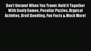 [PDF Download] Don't Unravel When You Travel: Hold It Together With Goofy Games Peculiar Puzzles