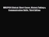 [PDF Download] MRCPCH Clinical: Short Cases History Taking & Communication Skills Third Edition