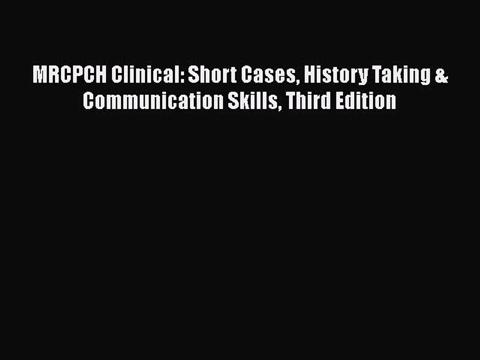 [PDF Download] MRCPCH Clinical: Short Cases History Taking & Communication Skills Third Edition