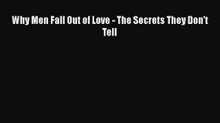 [PDF Download] Why Men Fall Out of Love - The Secrets They Don't Tell  Read Online Book