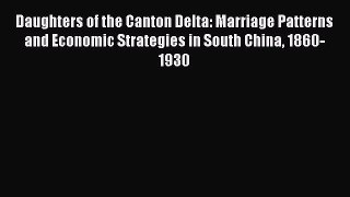 [PDF Download] Daughters of the Canton Delta: Marriage Patterns and Economic Strategies in