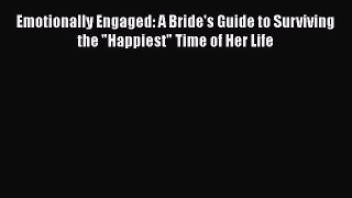 [PDF Download] Emotionally Engaged: A Bride's Guide to Surviving the Happiest Time of Her Life