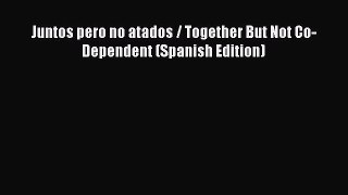 [PDF Download] Juntos pero no atados / Together But Not Co-Dependent (Spanish Edition)  Free
