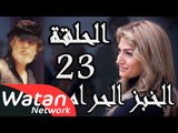 مسلسل الخبز الحرام ـ الحلقة 23 الثالثة والعشرون كاملة HD | Al Khobz Alharam