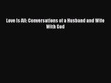 [PDF Download] Love Is All: Conversations of a Husband and Wife With God Read Online PDF