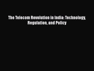 [PDF Download] The Telecom Revolution in India: Technology Regulation and Policy [Read] Full