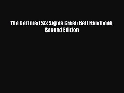 [PDF Download] The Certified Six Sigma Green Belt Handbook Second Edition [Read] Full Ebook
