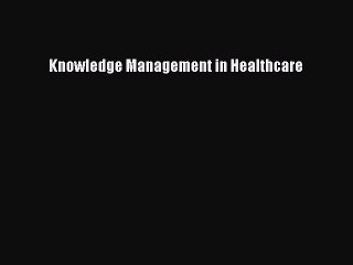 [PDF Download] Knowledge Management in Healthcare [Download] Full Ebook