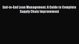[PDF Download] End-to-End Lean Management: A Guide to Complete Supply Chain Improvement [Read]