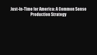 [PDF Download] Just-In-Time for America: A Common Sense Production Strategy [Read] Full Ebook
