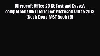 [PDF Download] Microsoft Office 2013: Fast and Easy: A comprehensive tutorial for Microsoft