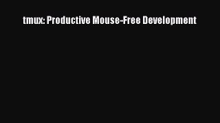 [PDF Download] tmux: Productive Mouse-Free Development [Download] Full Ebook