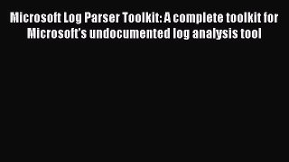 [PDF Download] Microsoft Log Parser Toolkit: A complete toolkit for Microsoft's undocumented