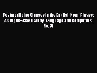 [PDF Download] Postmodifying Clauses in the English Noun Phrase: A Corpus-Based Study (Language