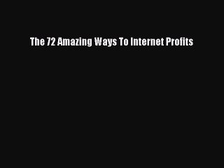 [PDF Download] The 72 Amazing Ways To Internet Profits [Read] Full Ebook