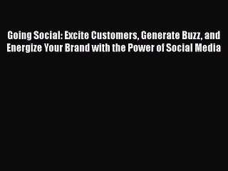[PDF Download] Going Social: Excite Customers Generate Buzz and Energize Your Brand with the