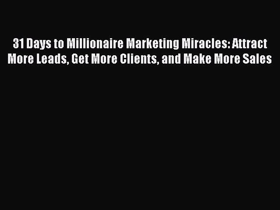 [PDF Download] 31 Days to Millionaire Marketing Miracles: Attract More Leads Get More Clients