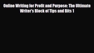 [PDF Download] Online Writing for Profit and Purpose: The Ultimate Writer's Block of Tips and