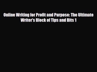 [PDF Download] Online Writing for Profit and Purpose: The Ultimate Writer's Block of Tips and