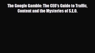 [PDF Download] The Google Gamble: The CEO's Guide to Traffic Content and the Mysteries of S.E.O.