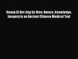 (PDF Download) Huang Di Nei Jing Su Wen: Nature Knowledge Imagery in an Ancient Chinese Medical