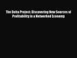 PDF Download The Delta Project: Discovering New Sources of Profitability in a Networked Economy