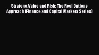 PDF Download Strategy Value and Risk: The Real Options Approach (Finance and Capital Markets