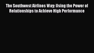 PDF Download The Southwest Airlines Way: Using the Power of Relationships to Achieve High Performance