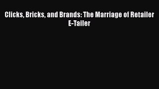 PDF Download Clicks Bricks and Brands: The Marriage of Retailer E-Tailer PDF Full Ebook