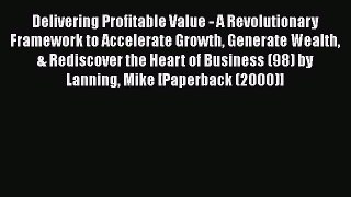 PDF Download Delivering Profitable Value - A Revolutionary Framework to Accelerate Growth Generate