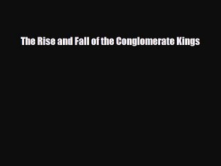 [PDF Download] The Rise and Fall of the Conglomerate Kings [PDF] Full Ebook