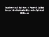 (PDF Download) Your Present: A Half-Hour of Peace: A Guided Imagery Meditation for Physical