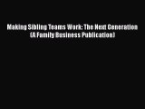 [PDF Download] Making Sibling Teams Work: The Next Generation (A Family Business Publication)