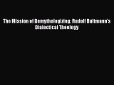 [PDF Download] The Mission of Demythologizing: Rudolf Bultmann's Dialectical Theology [Download]