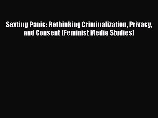 [PDF Download] Sexting Panic: Rethinking Criminalization Privacy and Consent (Feminist Media
