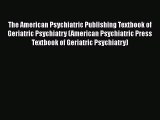 [PDF Download] The American Psychiatric Publishing Textbook of Geriatric Psychiatry (American