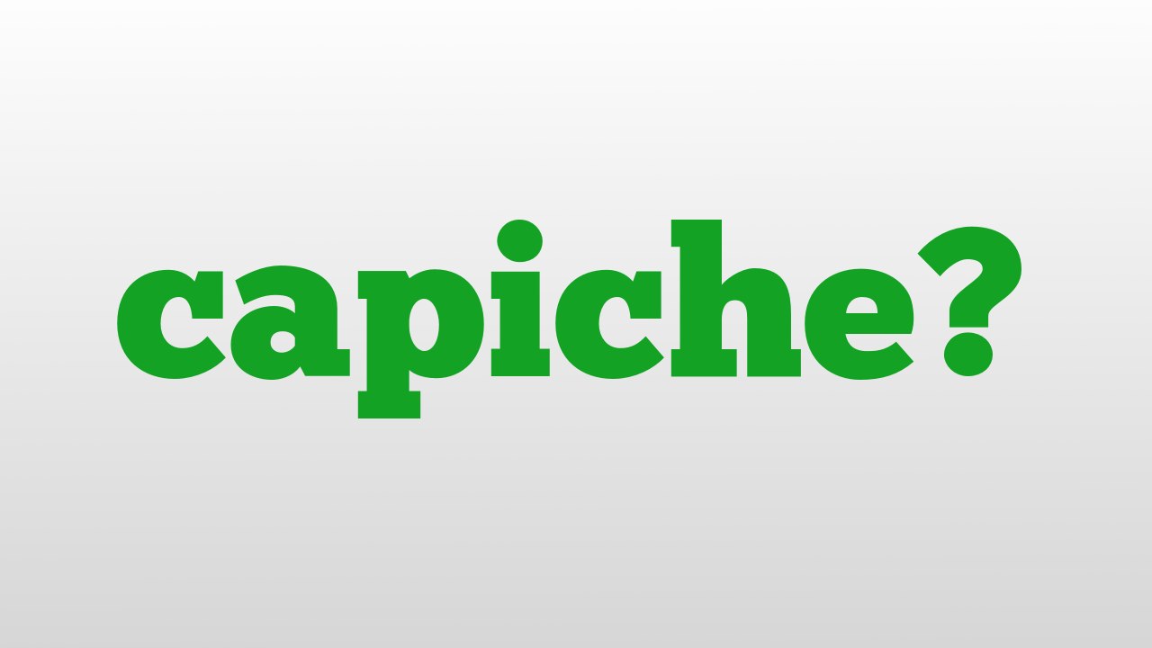 capiche? meaning and pronunciation