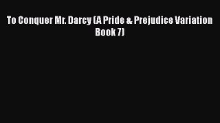 Download To Conquer Mr. Darcy (A Pride & Prejudice Variation Book 7) Free Books