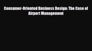 [PDF] Consumer-Oriented Business Design: The Case of Airport Management Read Full Ebook