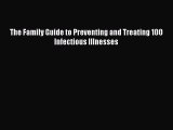 Read The Family Guide to Preventing and Treating 100 Infectious Illnesses Ebook Free