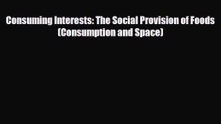 [PDF] Consuming Interests: The Social Provision of Foods (Consumption and Space) Read Full